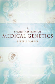 Title: A Short History of Medical Genetics, Author: Peter S. Harper