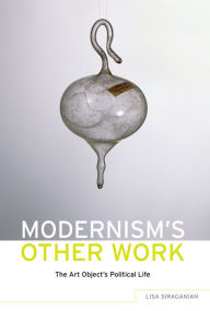 Title: Modernism's Other Work: The Art Object's Political Life, Author: Lisa Siraganian