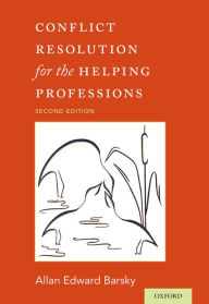 Title: Conflict Resolution for the Helping Professions / Edition 2, Author: Allan Barsky
