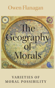 Title: The Geography of Morals: Varieties of Moral Possibility, Author: Owen Flanagan