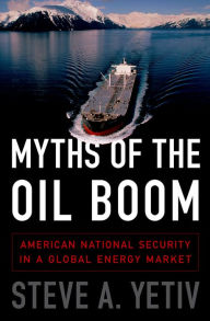 Title: Myths of the Oil Boom: American National Security in a Global Energy Market, Author: Steve A. Yetiv