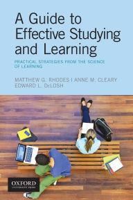 Title: A Guide to Effective Studying and Learning: Practical Strategies from the Science of Learning, Author: Matthew Rhodes