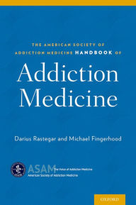 Title: The American Society of Addiction Medicine Handbook of Addiction Medicine, Author: Darius Rastegar