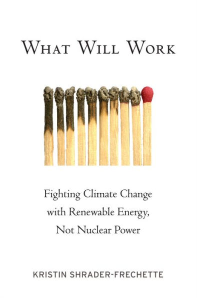 What Will Work: Fighting Climate Change with Renewable Energy, Not Nuclear Power