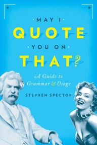 Title: May I Quote You on That?: A Guide to Grammar and Usage, Author: Stephen Spector