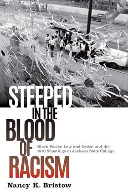 Steeped the Blood of Racism: Black Power, Law and Order, 1970 Shootings at Jackson State College