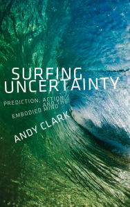 Title: Surfing Uncertainty: Prediction, Action, and the Embodied Mind, Author: Andy Clark