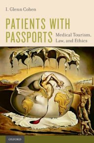 Title: Patients with Passports: Medical Tourism, Law, and Ethics, Author: I. Glenn Cohen