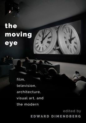 the Moving Eye: Film, Television, Architecture, Visual Art and Modern