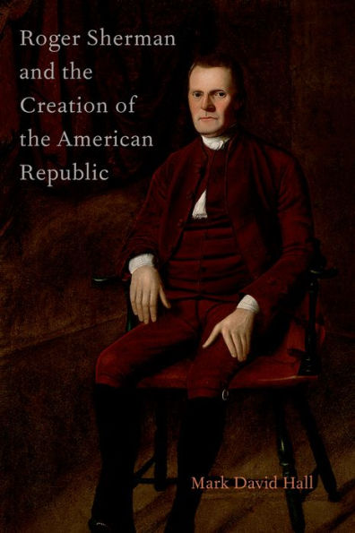 Roger Sherman and the Creation of American Republic