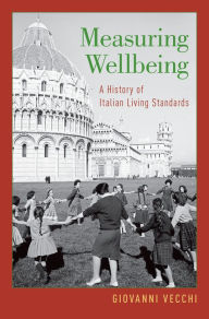 Title: Measuring Wellbeing: A History of Italian Living Standards, Author: Giovanni Vecchi