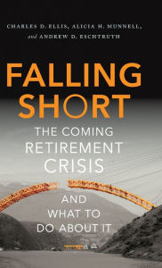 Title: Falling Short: The Coming Retirement Crisis and What to Do About It, Author: Charles D. Ellis