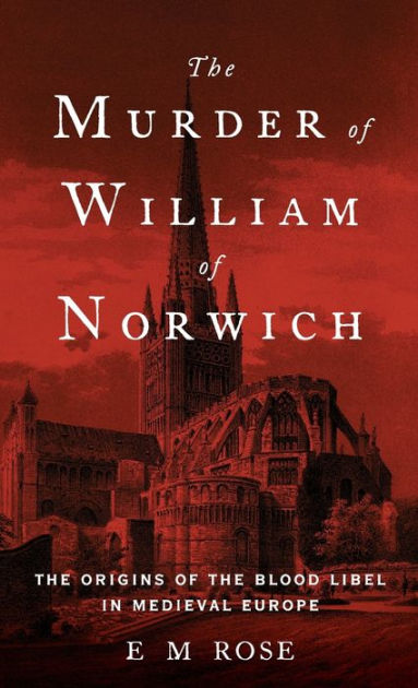 The Murder of William of Norwich: The Origins of the Blood Libel in ...
