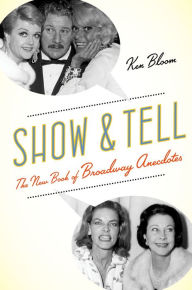 Title: Show and Tell: The New Book of Broadway Anecdotes, Author: Ken Bloom