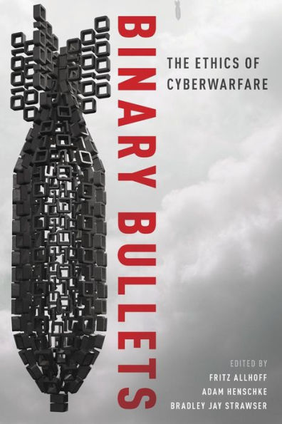Binary Bullets: The Ethics of Cyberwarfare