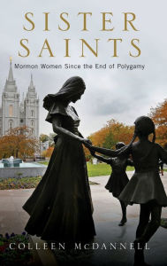 Title: Sister Saints: Mormon Women since the End of Polygamy, Author: Colleen McDannell