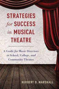 Title: Strategies for Success in Musical Theatre: A Guide for Music Directors in School, College, and Community Theatre, Author: Herbert D. Marshall