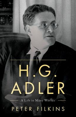 H. G. Adler: A Life Many Worlds