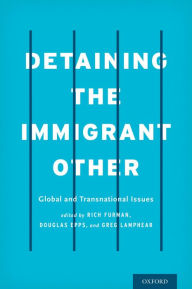 Title: Detaining the Immigrant Other: Global and Transnational Issues, Author: Rich Furman