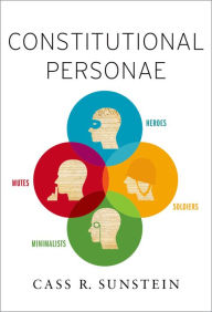 Title: Constitutional Personae: Heroes, Soldiers, Minimalists, and Mutes, Author: Cass R. Sunstein