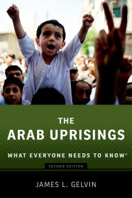 Title: The Arab Uprisings: What Everyone Needs to Know(r), Author: James Gelvin