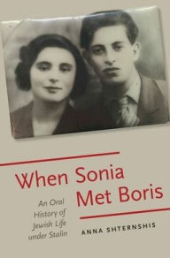 Title: When Sonia Met Boris: An Oral History of Jewish Life under Stalin, Author: Anna Shternshis