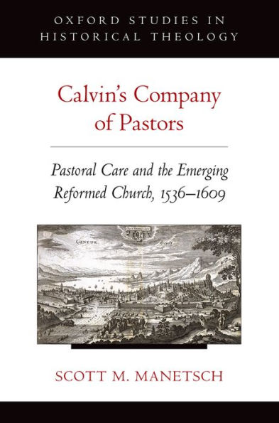 Calvin's Company of Pastors: Pastoral Care and the Emerging Reformed Church, 1536-1609