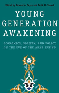 Title: Young Generation Awakening: Economics, Society, and Policy on the Eve of the Arab Spring, Author: Edward A. Sayre