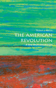 Title: The American Revolution: A Very Short Introduction, Author: Robert J. Allison