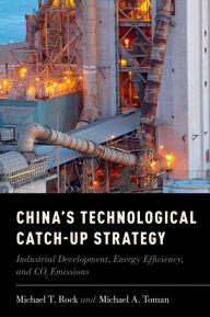 Title: China's Technological Catch-Up Strategy: Industrial Development, Energy Efficiency, and CO2 Emissions, Author: Michael T. Rock