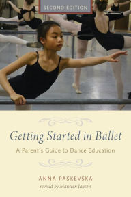 Title: Getting Started in Ballet: A Parent's Guide to Dance Education, Author: Anna Paskevska