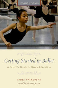 Title: Getting Started in Ballet: A Parent's Guide to Dance Education, Author: Anna Paskevska