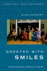 Title: Greeted With Smiles: Bukharian Jewish Music and Musicians in New York, Author: Evan Rapport