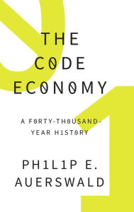 Title: The Code Economy: A Forty-Thousand Year History, Author: Philip E. Auerswald