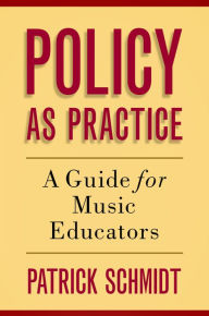 Title: Policy as Practice: A Guide for Music Educators, Author: Patrick Schmidt