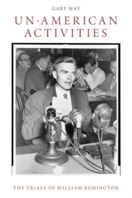 Title: Un-American Activities: The Trials of William Remington, Author: Gary May