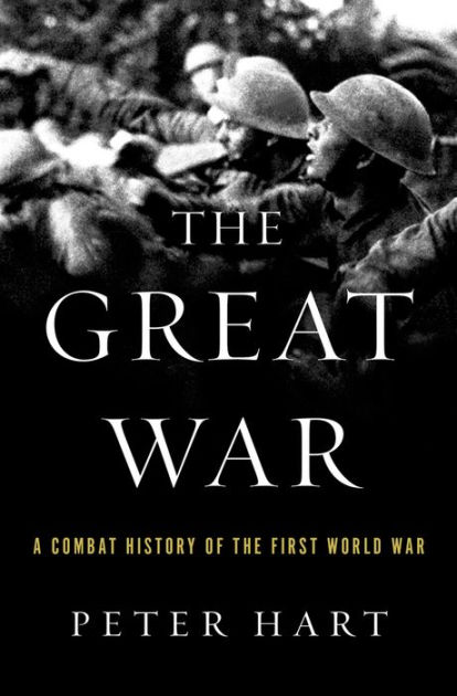 The Great War: A Combat History of the First World War by Peter Hart ...