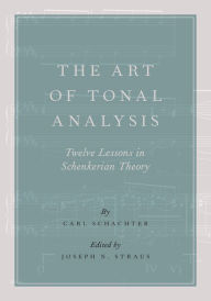 Title: The Art of Tonal Analysis: Twelve Lessons in Schenkerian Theory, Author: Carl Schachter