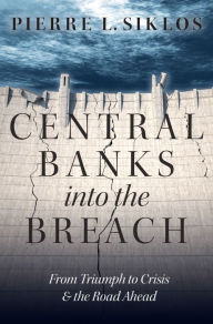 Title: Central Banks into the Breach: From Triumph to Crisis and the Road Ahead, Author: Pierre L. Siklos