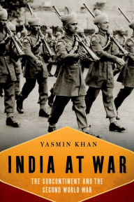 Title: India At War: The Subcontinent and the Second World War, Author: Yasmin Khan