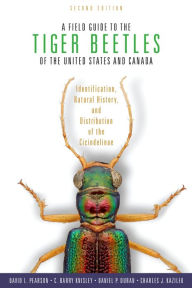 Title: A Field Guide to the Tiger Beetles of the United States and Canada: Identification, Natural History, and Distribution of the Cicindelinae, Author: David L. Pearson