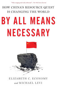 Title: By All Means Necessary: How China's Resource Quest is Changing the World, Author: Elizabeth C. Economy