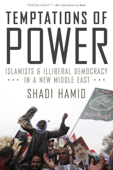 Temptations of Power: Islamists and Illiberal Democracy a New Middle East