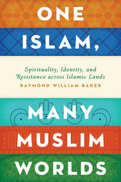 One Islam, Many Muslim Worlds: Spirituality, Identity, and Resistance across Islamic Lands