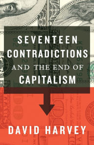 Title: Seventeen Contradictions and the End of Capitalism, Author: David Harvey