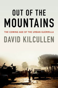 Title: Out of the Mountains: The Coming Age of the Urban Guerrilla, Author: David Kilcullen