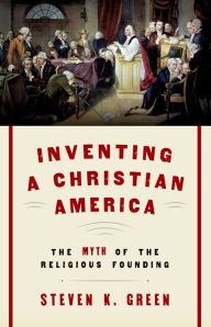 Title: Inventing a Christian America: The Myth of the Religious Founding, Author: Steven K. Green
