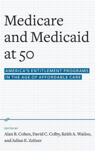 Title: Medicare and Medicaid at 50: America's Entitlement Programs in the Age of Affordable Care, Author: Alan B. Cohen
