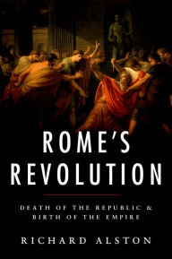 Title: Rome's Revolution: Death of the Republic and Birth of the Empire, Author: Richard Alston