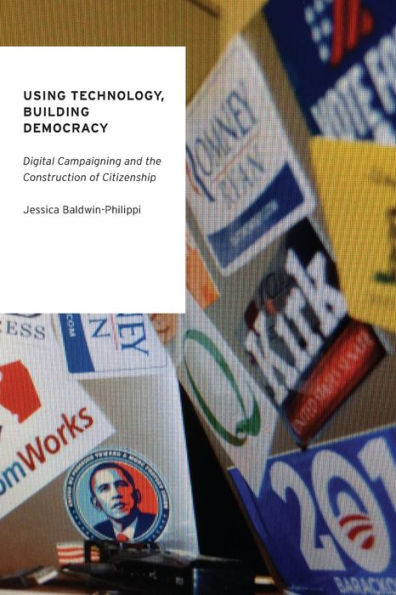 Using Technology, Building Democracy: Digital Campaigning and the Construction of Citizenship